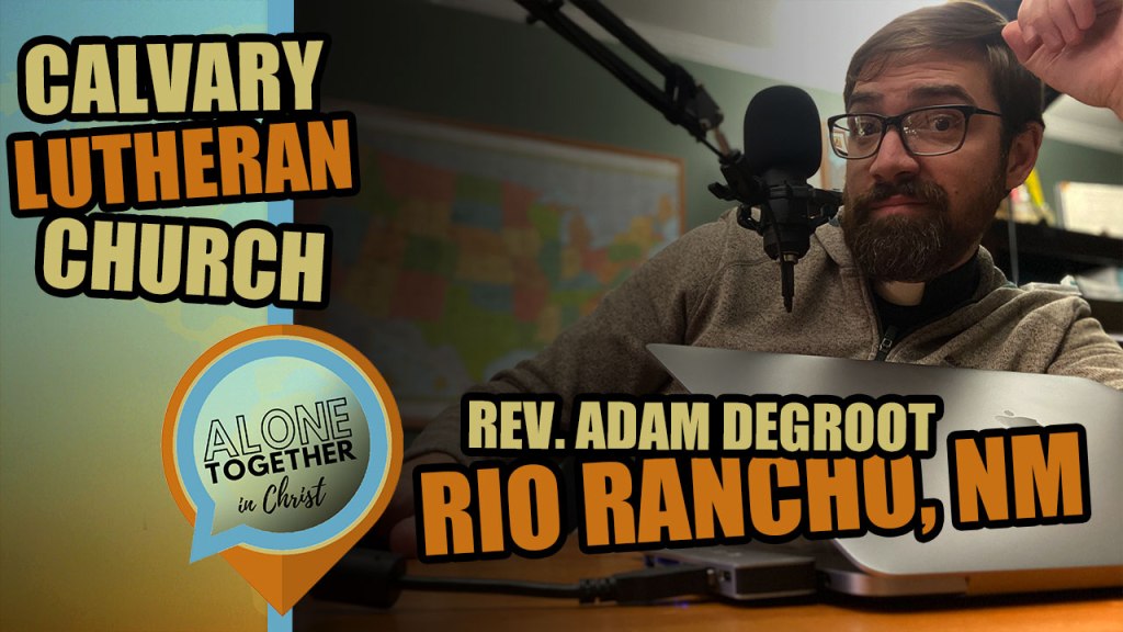 Alone Together (Ep. 34) with Rev. Adam DeGroot of Calvary Lutheran in Rio Rancho,&nbsp;NM