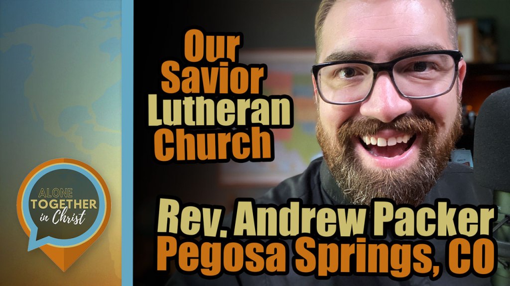 Alone Together in Christ (Ep. 64) with Rev. Andrew Packer of Our Savior Lutheran Church in Pegosa Springs,&nbsp;CO.