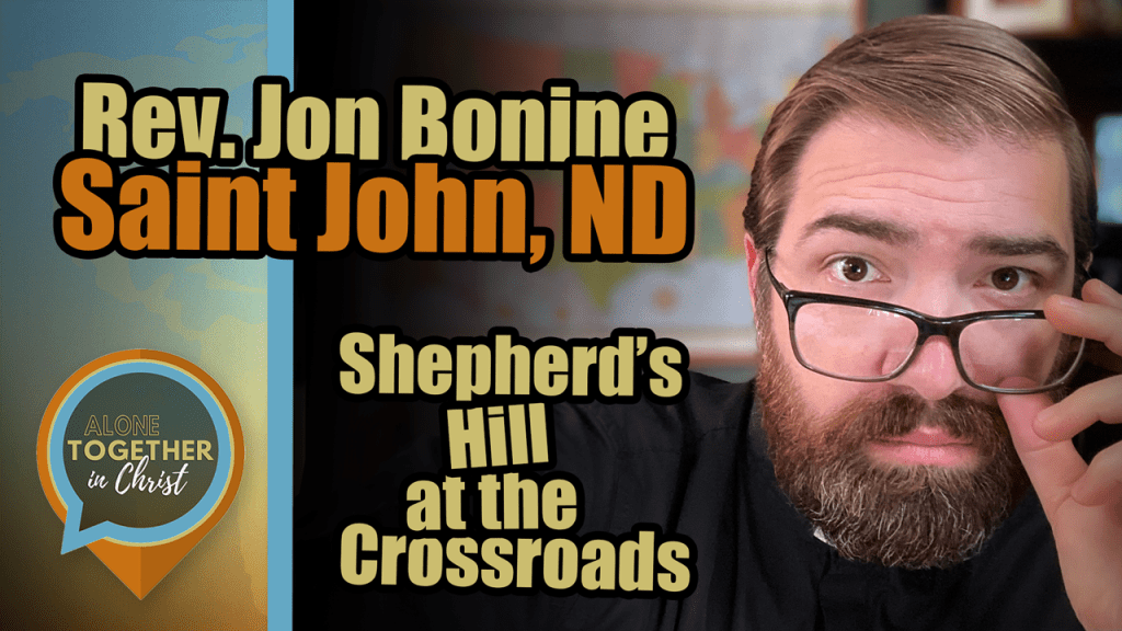 Alone Together in Christ (Ep. 59) with Rev. Jon Bonine of Shepherd’s Hill at the Crossroads in Saint John,&nbsp;ND.